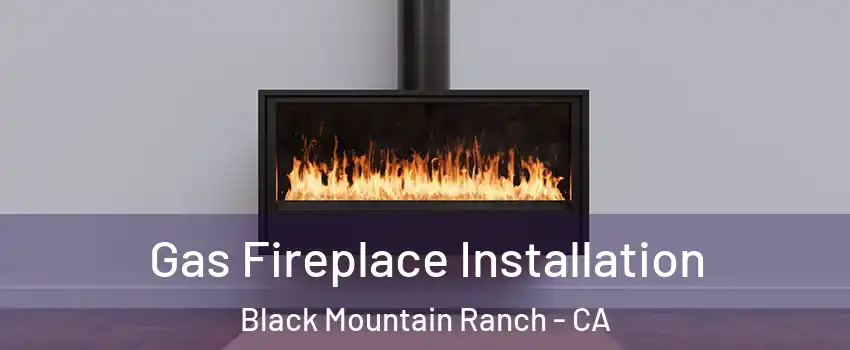 Gas Fireplace Installation Black Mountain Ranch - CA