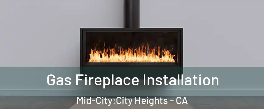 Gas Fireplace Installation Mid-City:City Heights - CA