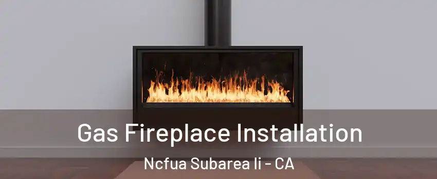 Gas Fireplace Installation Ncfua Subarea Ii - CA