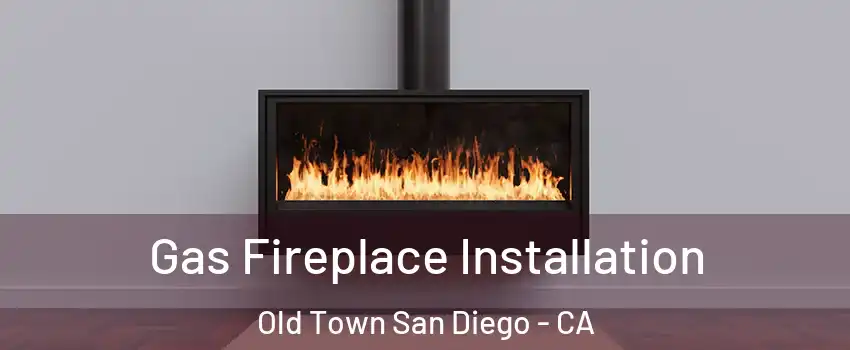 Gas Fireplace Installation Old Town San Diego - CA