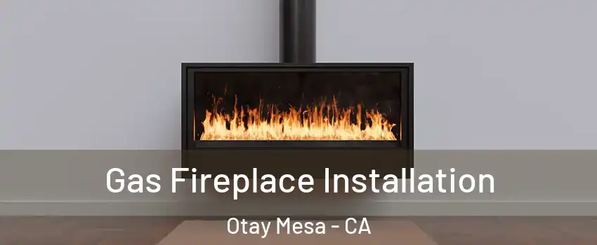 Gas Fireplace Installation Otay Mesa - CA