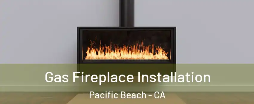 Gas Fireplace Installation Pacific Beach - CA