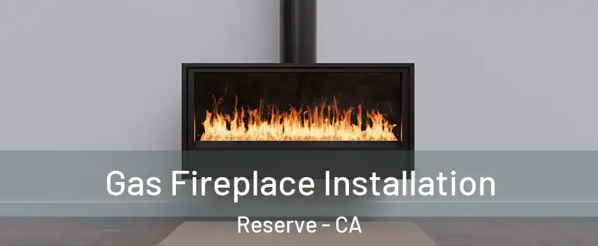 Gas Fireplace Installation Reserve - CA