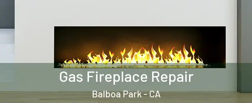 Gas Fireplace Repair Balboa Park - CA