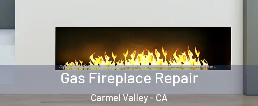 Gas Fireplace Repair Carmel Valley - CA