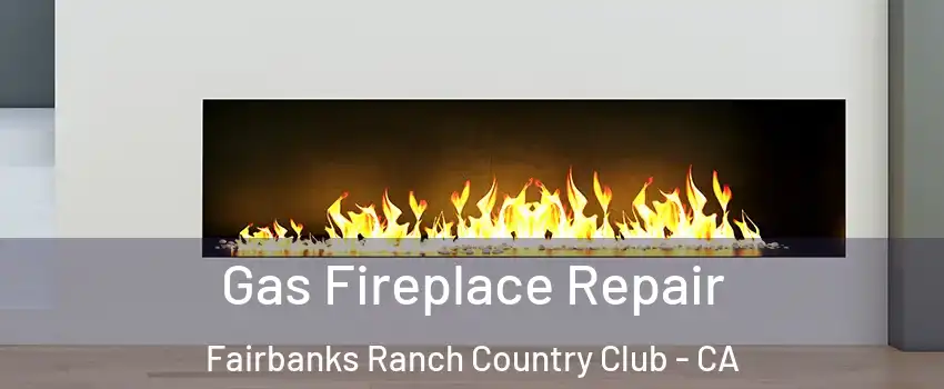 Gas Fireplace Repair Fairbanks Ranch Country Club - CA