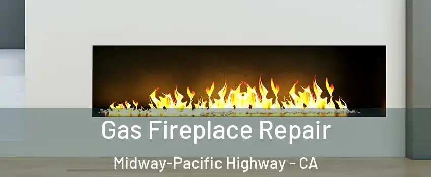 Gas Fireplace Repair Midway-Pacific Highway - CA