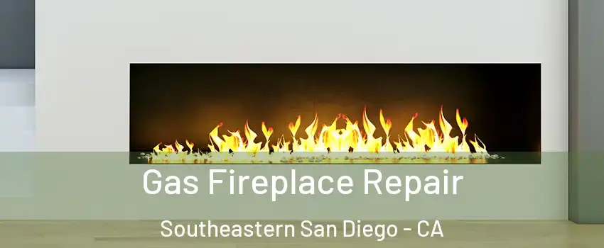 Gas Fireplace Repair Southeastern San Diego - CA