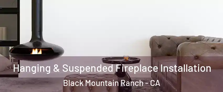 Hanging & Suspended Fireplace Installation Black Mountain Ranch - CA