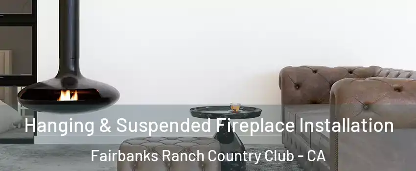 Hanging & Suspended Fireplace Installation Fairbanks Ranch Country Club - CA