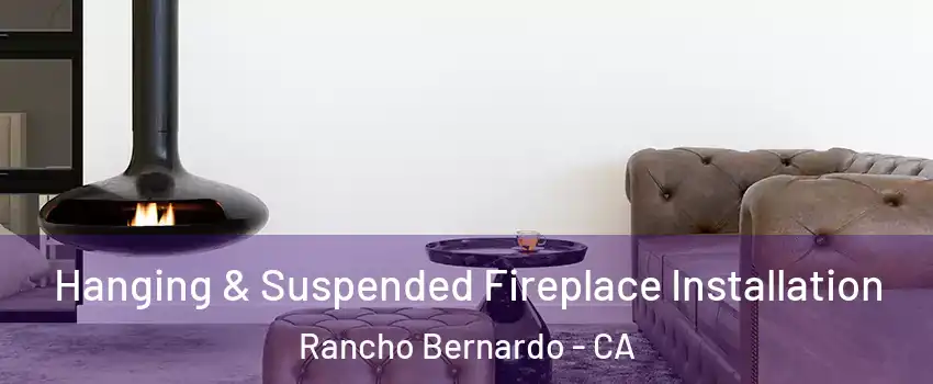 Hanging & Suspended Fireplace Installation Rancho Bernardo - CA