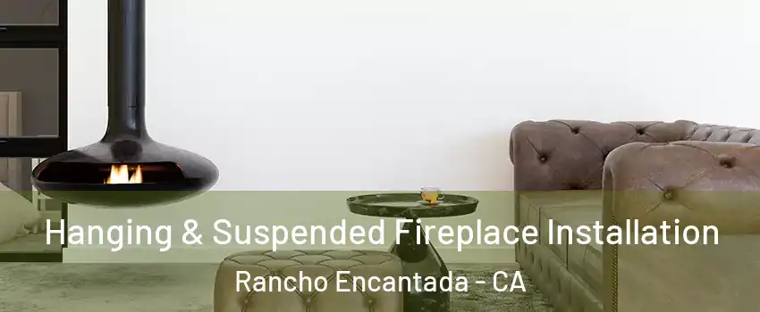 Hanging & Suspended Fireplace Installation Rancho Encantada - CA