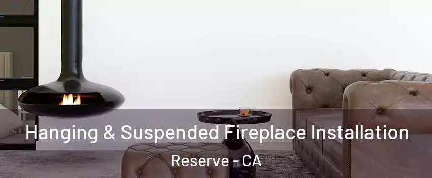 Hanging & Suspended Fireplace Installation Reserve - CA