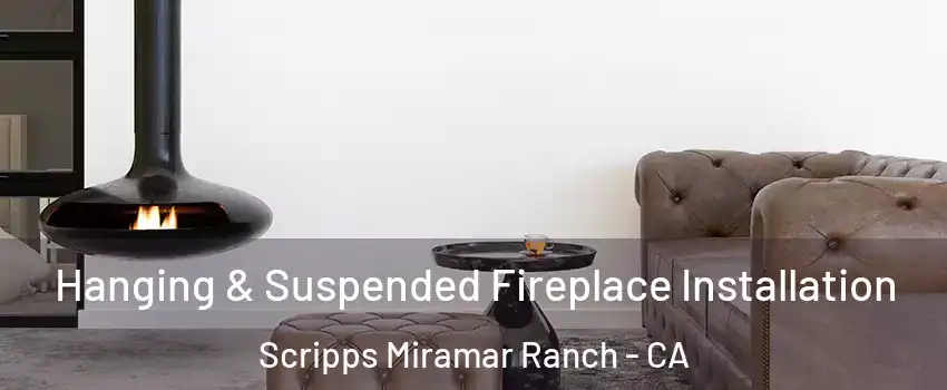 Hanging & Suspended Fireplace Installation Scripps Miramar Ranch - CA