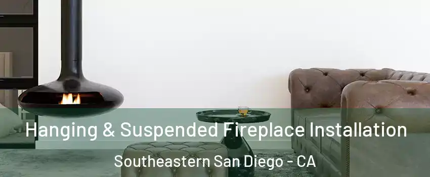 Hanging & Suspended Fireplace Installation Southeastern San Diego - CA