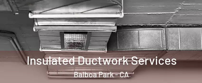 Insulated Ductwork Services Balboa Park - CA