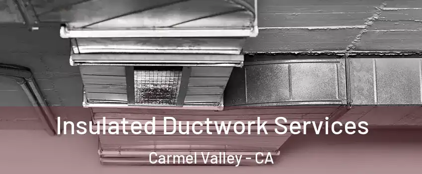 Insulated Ductwork Services Carmel Valley - CA