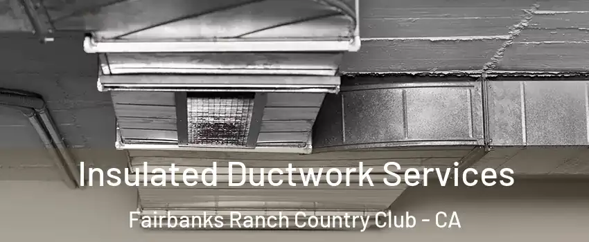 Insulated Ductwork Services Fairbanks Ranch Country Club - CA