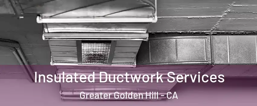 Insulated Ductwork Services Greater Golden Hill - CA