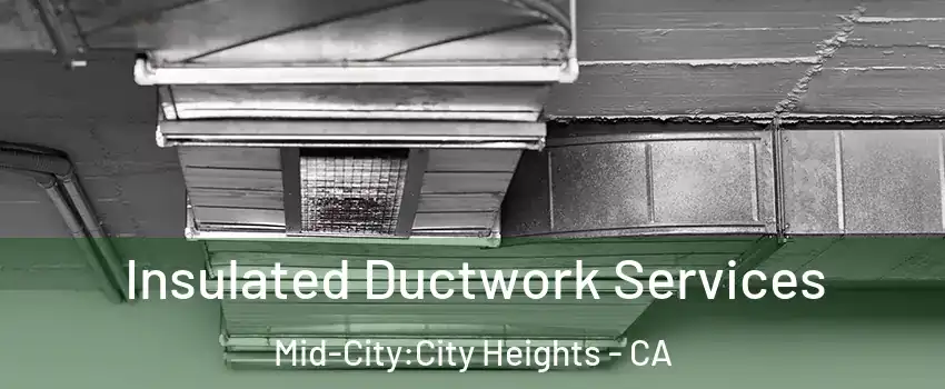 Insulated Ductwork Services Mid-City:City Heights - CA