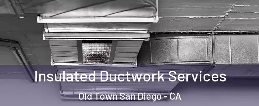 Insulated Ductwork Services Old Town San Diego - CA