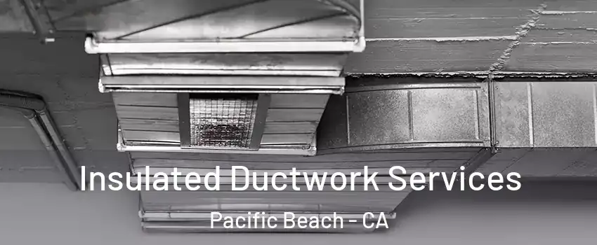 Insulated Ductwork Services Pacific Beach - CA