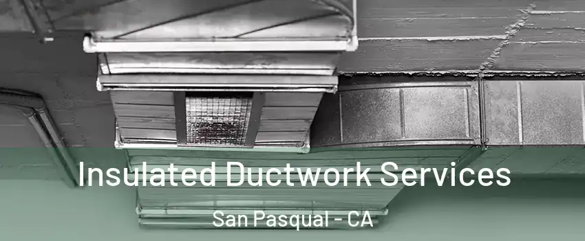 Insulated Ductwork Services San Pasqual - CA