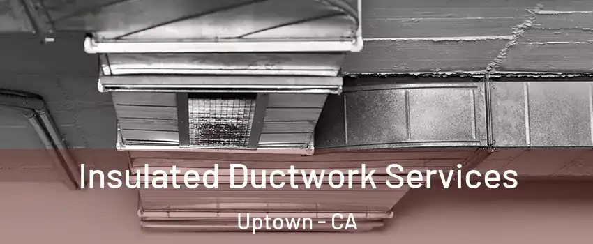 Insulated Ductwork Services Uptown - CA