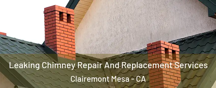 Leaking Chimney Repair And Replacement Services Clairemont Mesa - CA