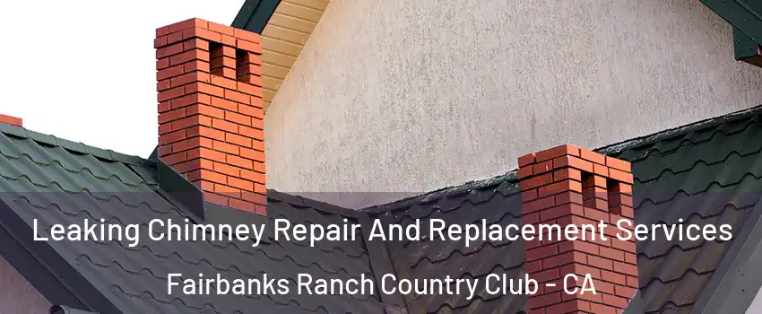 Leaking Chimney Repair And Replacement Services Fairbanks Ranch Country Club - CA