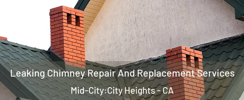 Leaking Chimney Repair And Replacement Services Mid-City:City Heights - CA