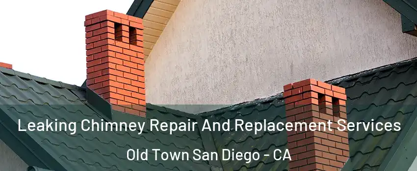 Leaking Chimney Repair And Replacement Services Old Town San Diego - CA