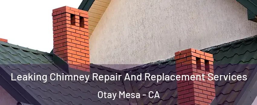 Leaking Chimney Repair And Replacement Services Otay Mesa - CA