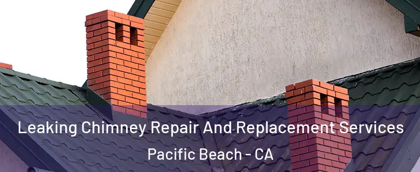 Leaking Chimney Repair And Replacement Services Pacific Beach - CA