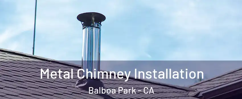 Metal Chimney Installation Balboa Park - CA