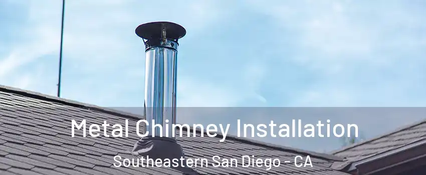 Metal Chimney Installation Southeastern San Diego - CA