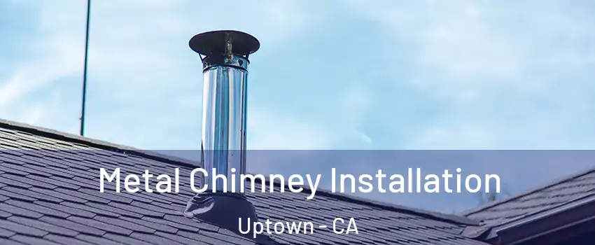 Metal Chimney Installation Uptown - CA