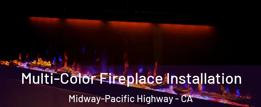 Multi-Color Fireplace Installation Midway-Pacific Highway - CA