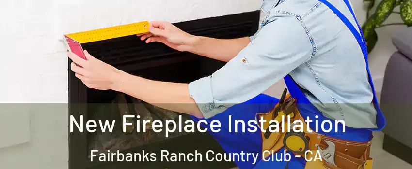 New Fireplace Installation Fairbanks Ranch Country Club - CA