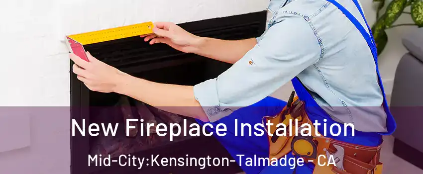 New Fireplace Installation Mid-City:Kensington-Talmadge - CA