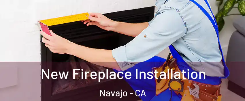 New Fireplace Installation Navajo - CA