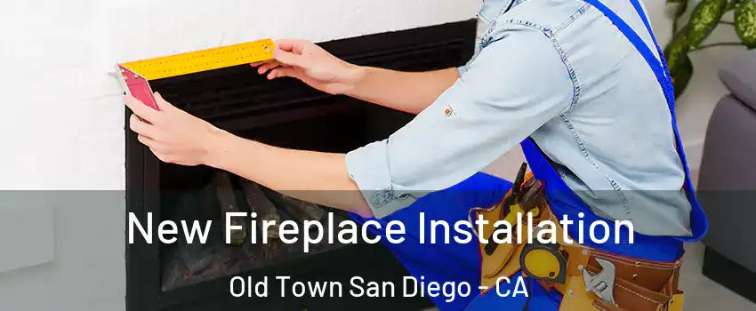 New Fireplace Installation Old Town San Diego - CA