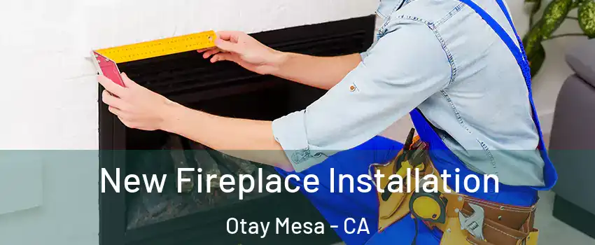 New Fireplace Installation Otay Mesa - CA