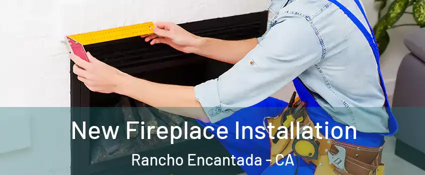 New Fireplace Installation Rancho Encantada - CA