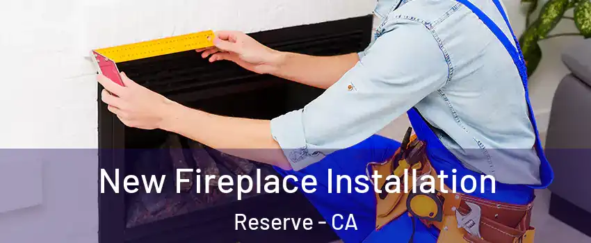 New Fireplace Installation Reserve - CA