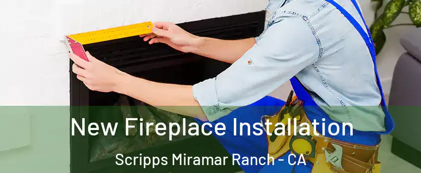 New Fireplace Installation Scripps Miramar Ranch - CA