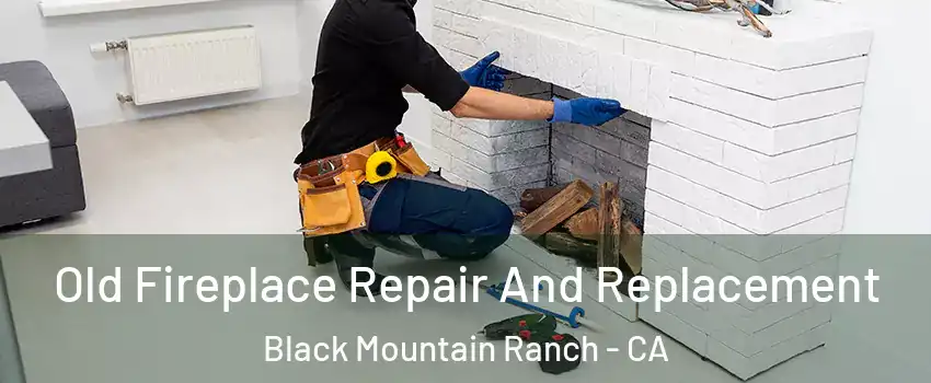 Old Fireplace Repair And Replacement Black Mountain Ranch - CA