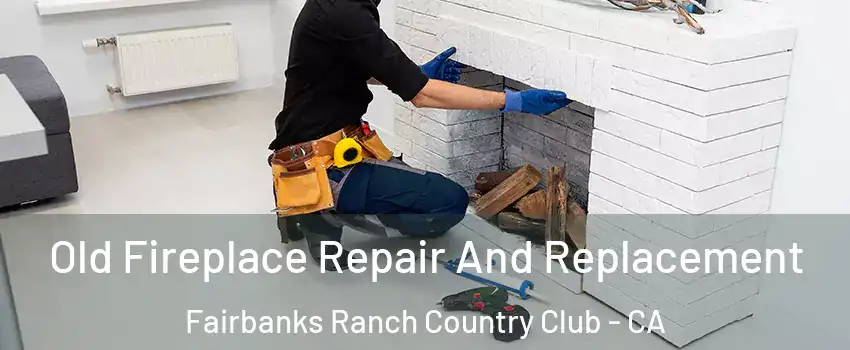 Old Fireplace Repair And Replacement Fairbanks Ranch Country Club - CA