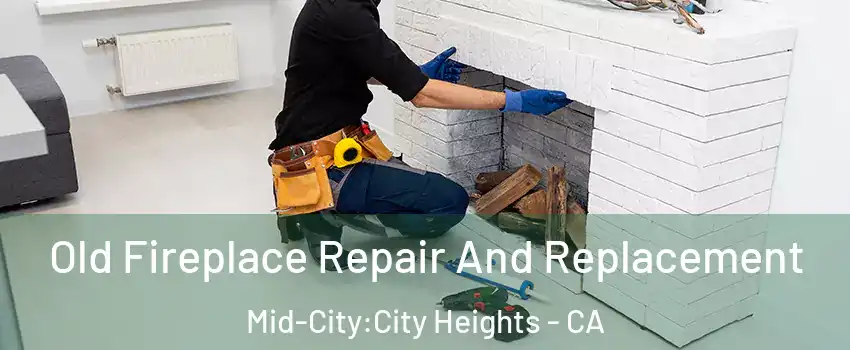 Old Fireplace Repair And Replacement Mid-City:City Heights - CA