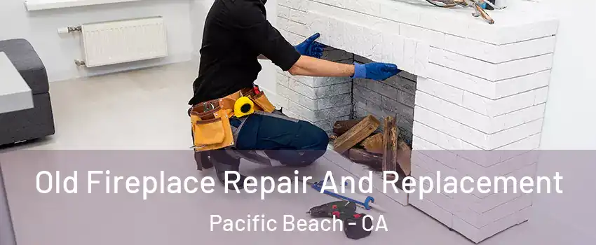 Old Fireplace Repair And Replacement Pacific Beach - CA